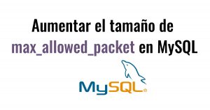 aumentar max_allowed_packet en MySQL